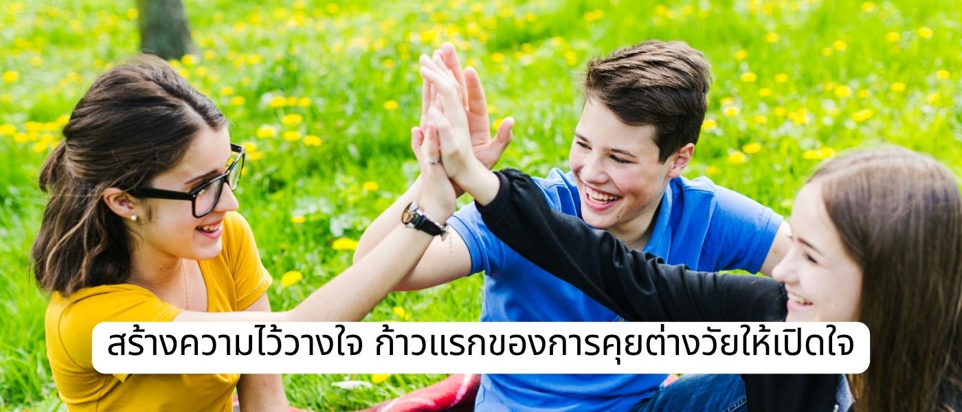 สร้างความไว้วางใจ ก้าวแรกของการคุยต่างวัยให้เปิดใจ