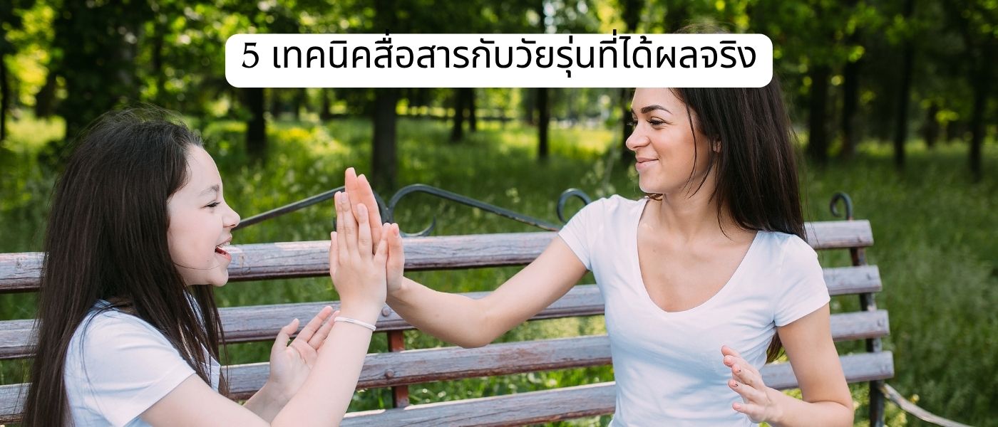 5 เทคนิคสื่อสารกับวัยรุ่นที่ได้ผลจริง